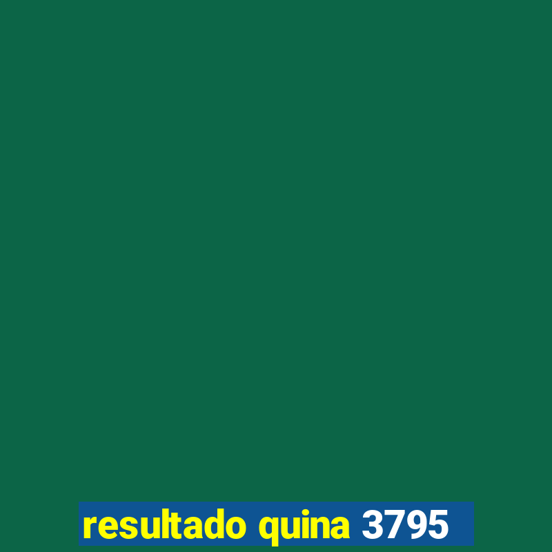 resultado quina 3795